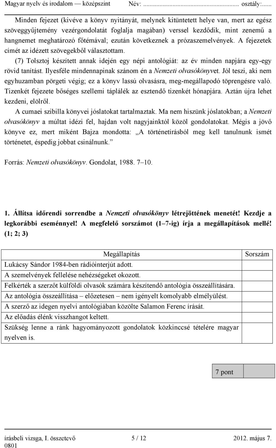 (7) Tolsztoj készített annak idején egy népi antológiát: az év minden napjára egy-egy rövid tanítást. Ilyesféle mindennapinak szánom én a Nemzeti olvasókönyvet.