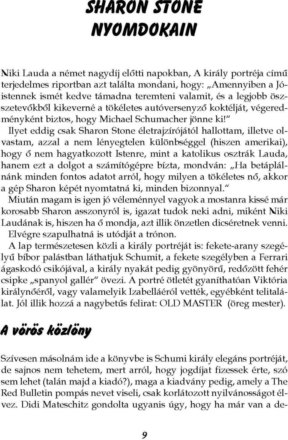 Ilyet eddig csak Sharon Stone életrajzírójától hallottam, illetve olvastam, azzal a nem lényegtelen különbséggel (hiszen amerikai), hogy õ nem hagyatkozott Istenre, mint a katolikus osztrák Lauda,