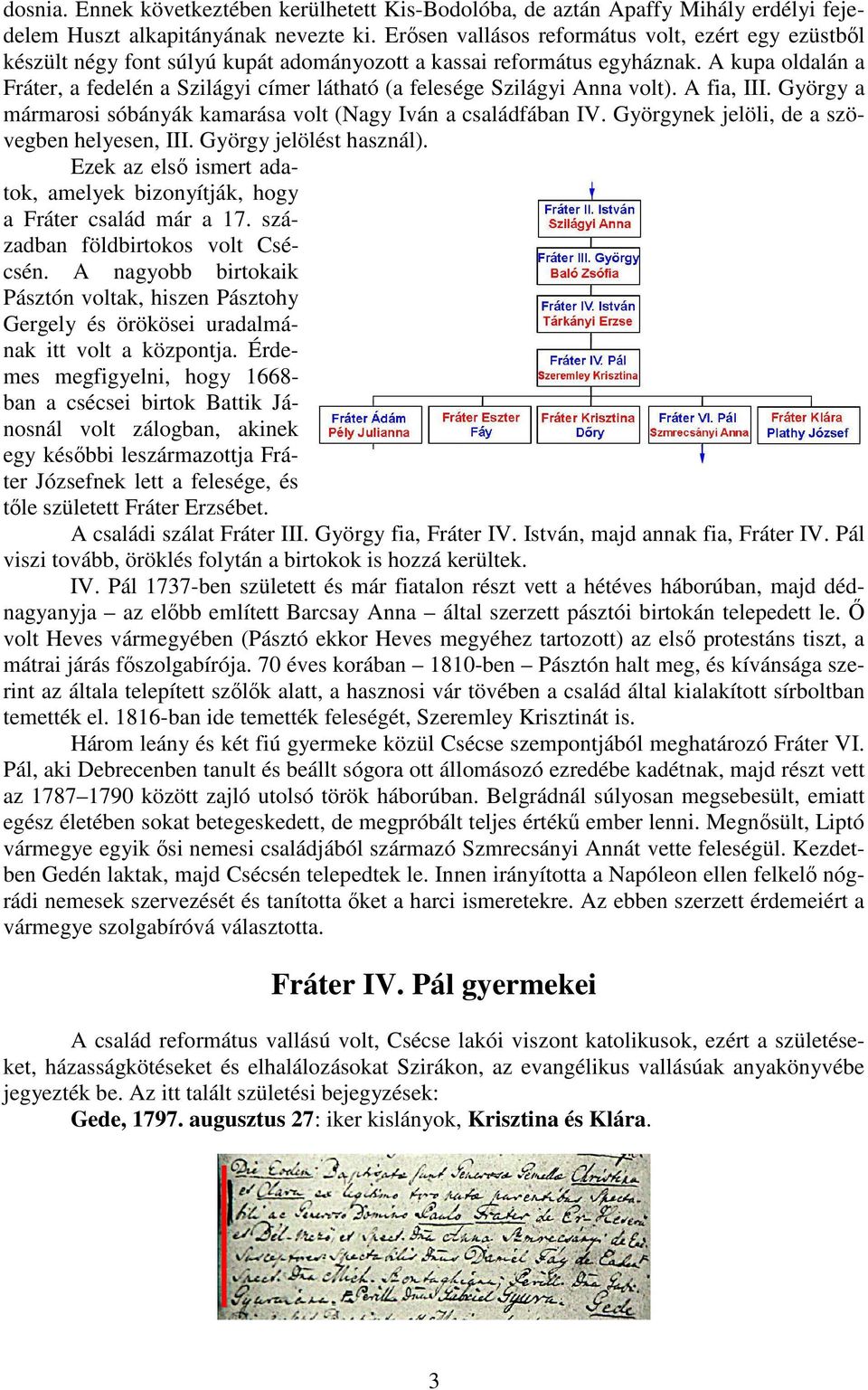 A kupa oldalán a Fráter, a fedelén a Szilágyi címer látható (a felesége Szilágyi Anna volt). A fia, III. György a mármarosi sóbányák kamarása volt (Nagy Iván a családfában IV.