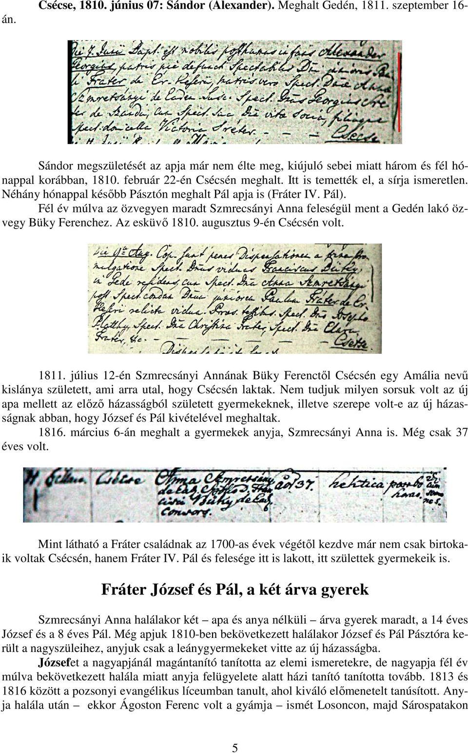 Fél év múlva az özvegyen maradt Szmrecsányi Anna feleségül ment a Gedén lakó özvegy Büky Ferenchez. Az esküvő 1810. augusztus 9-én Csécsén volt. 1811.