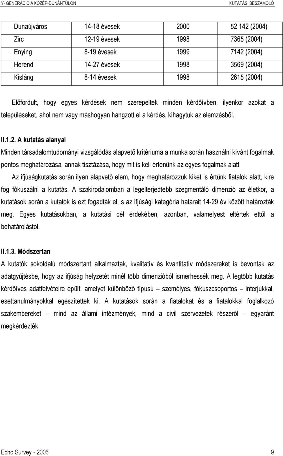 A kutatás alanyai Minden társadalomtudományi vizsgálódás alapvető kritériuma a munka során használni kívánt fogalmak pontos meghatározása, annak tisztázása, hogy mit is kell értenünk az egyes