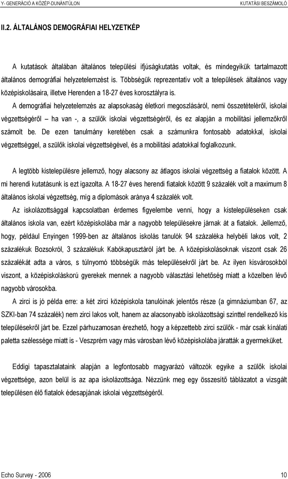 A demográfiai helyzetelemzés az alapsokaság életkori megoszlásáról, nemi összetételéről, iskolai végzettségéről ha van -, a szülők iskolai végzettségéről, és ez alapján a mobilitási jellemzőkről