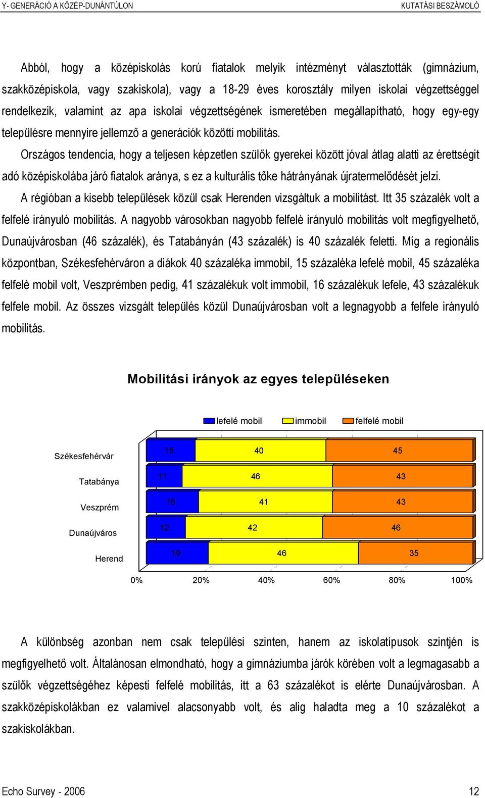 Országos tendencia, hogy a teljesen képzetlen szülők gyerekei között jóval átlag alatti az érettségit adó középiskolába járó fiatalok aránya, s ez a kulturális tőke hátrányának újratermelődését jelzi.