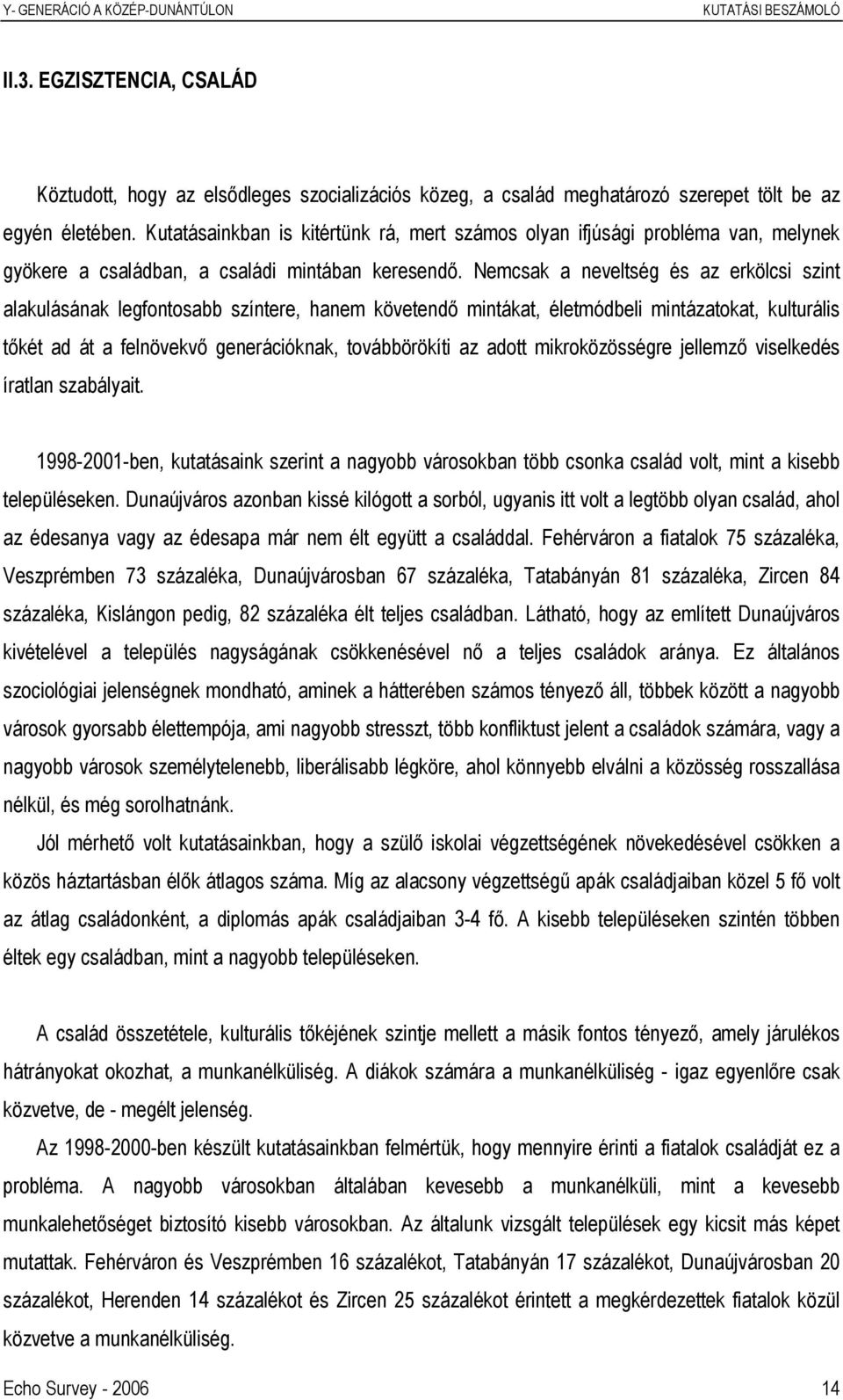 Nemcsak a neveltség és az erkölcsi szint alakulásának legfontosabb színtere, hanem követendő mintákat, életmódbeli mintázatokat, kulturális tőkét ad át a felnövekvő generációknak, továbbörökíti az