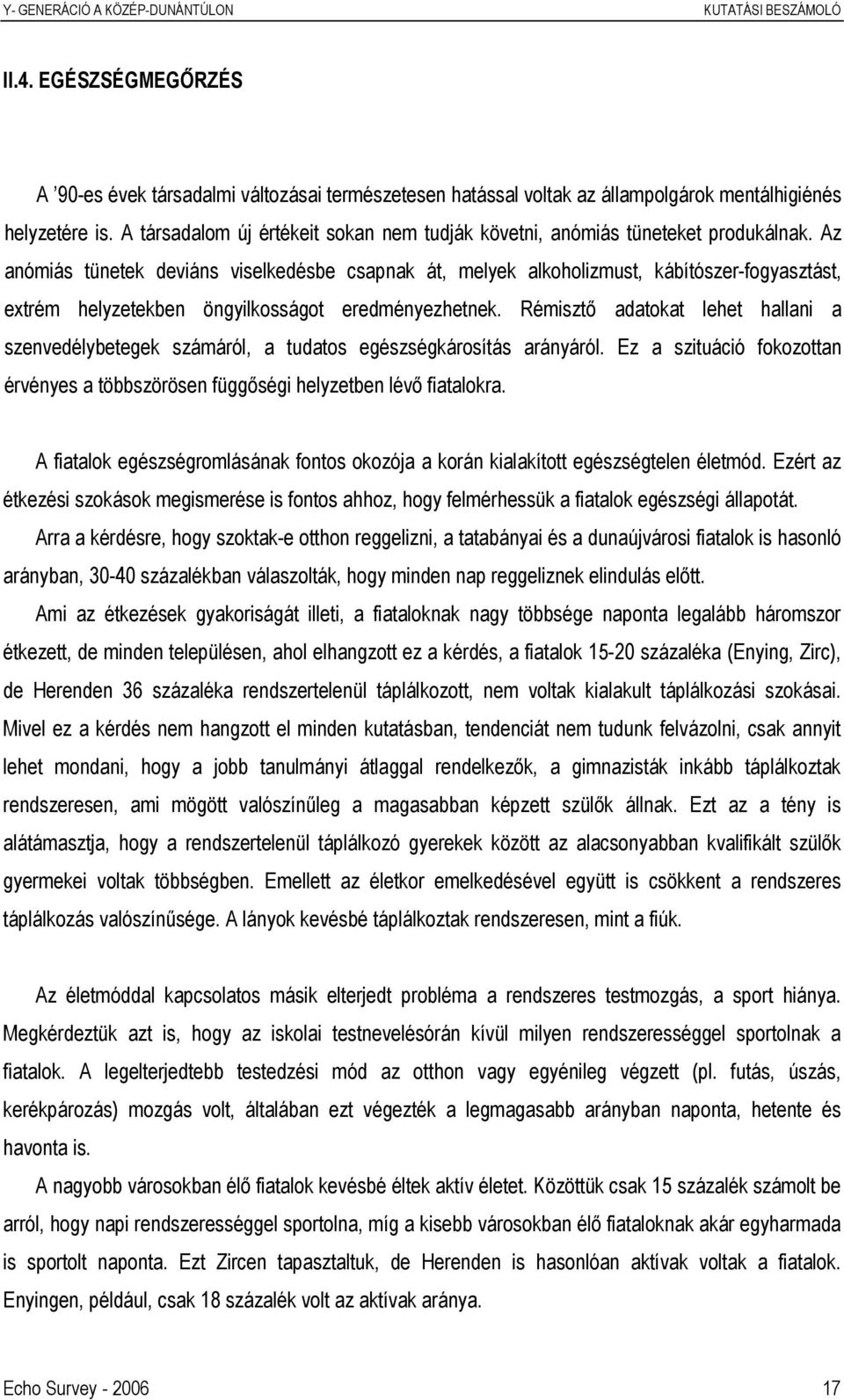 Az anómiás tünetek deviáns viselkedésbe csapnak át, melyek alkoholizmust, kábítószer-fogyasztást, extrém helyzetekben öngyilkosságot eredményezhetnek.