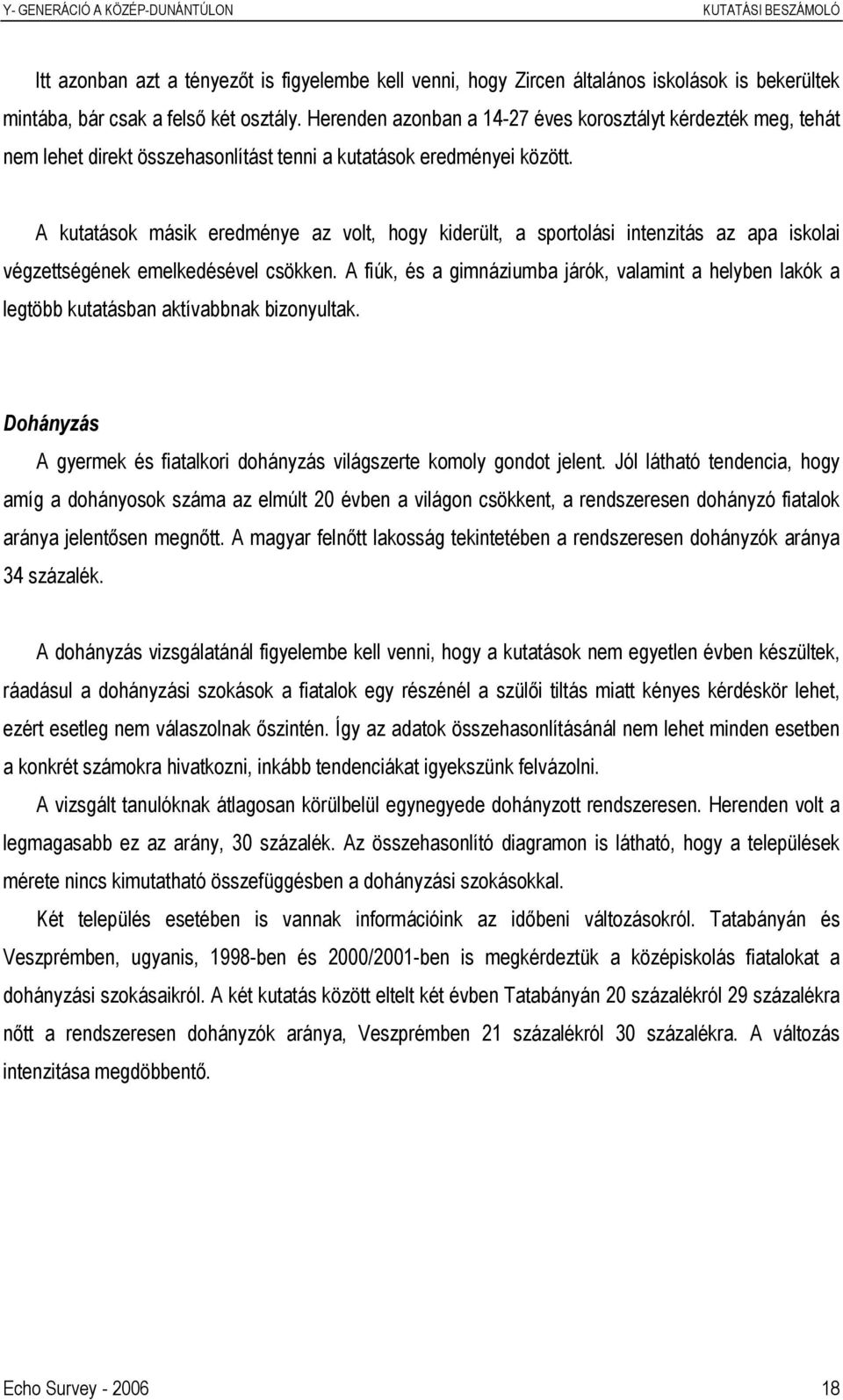 A kutatások másik eredménye az volt, hogy kiderült, a sportolási intenzitás az apa iskolai végzettségének emelkedésével csökken.