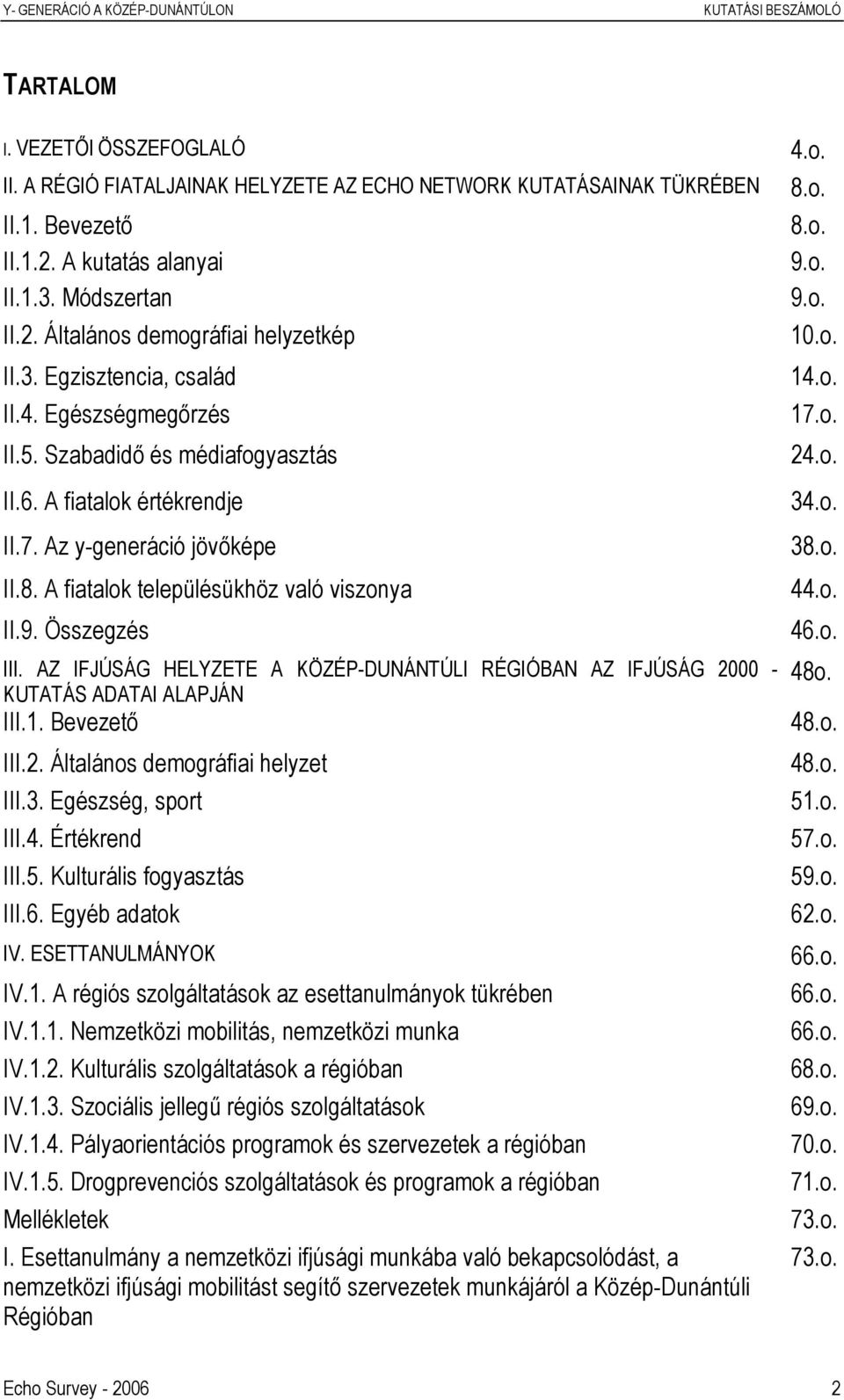 Összegzés III. AZ IFJÚSÁG HELYZETE A KÖZÉP-DUNÁNTÚLI RÉGIÓBAN AZ IFJÚSÁG 2000 - KUTATÁS ADATAI ALAPJÁN III.1. Bevezető III.2. Általános demográfiai helyzet III.3. Egészség, sport III.4. Értékrend III.