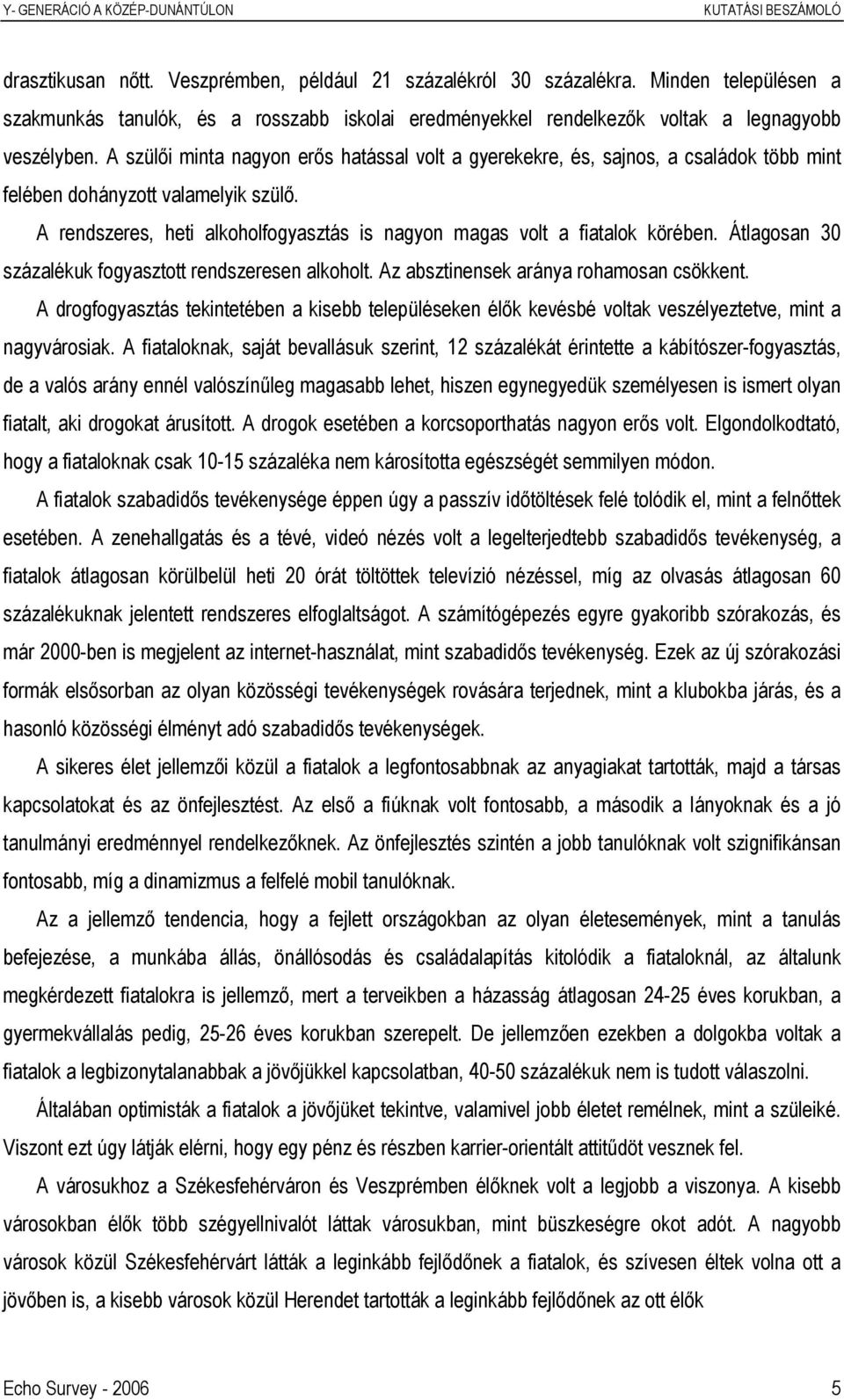 A rendszeres, heti alkoholfogyasztás is nagyon magas volt a fiatalok körében. Átlagosan 30 százalékuk fogyasztott rendszeresen alkoholt. Az absztinensek aránya rohamosan csökkent.