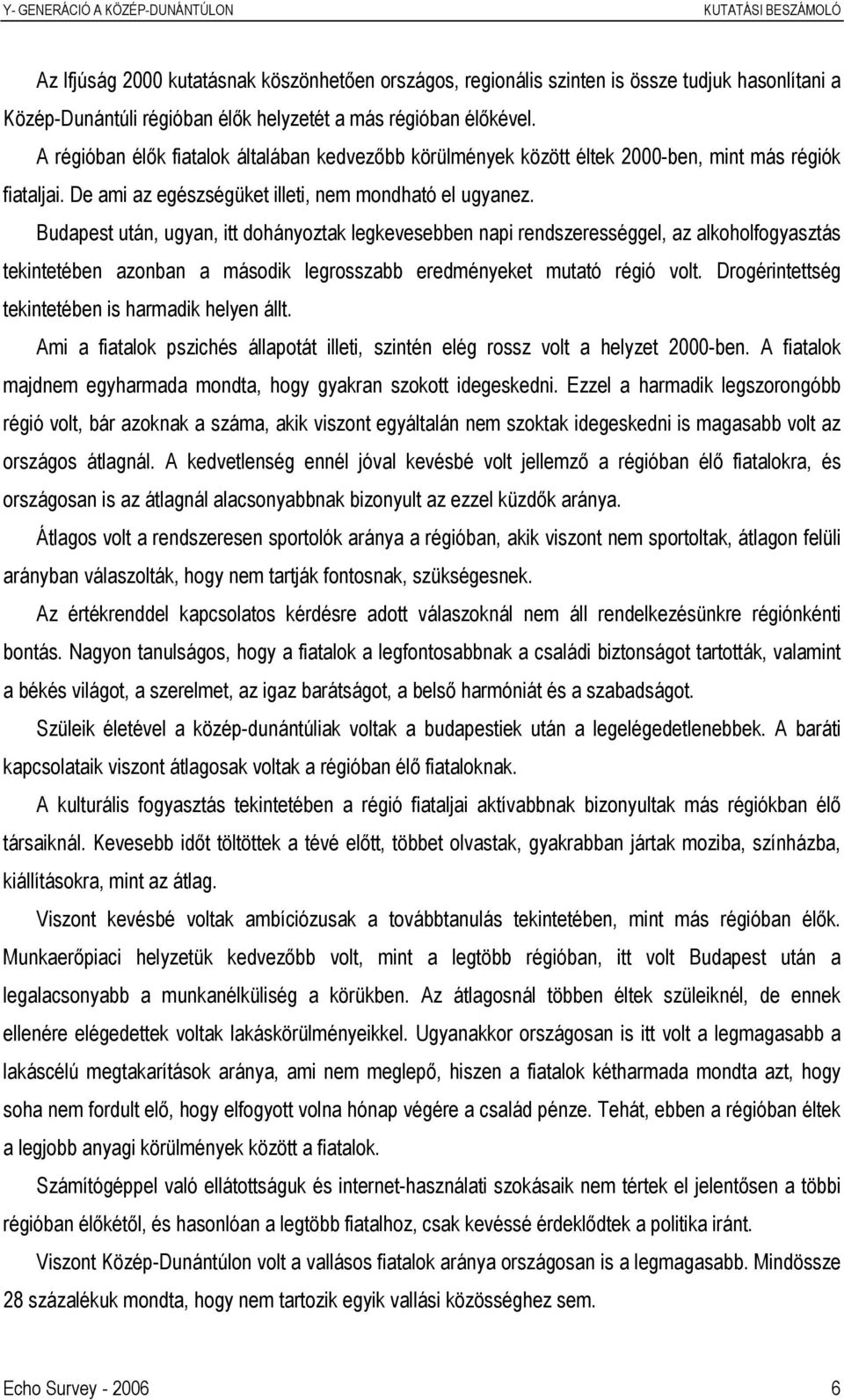 Budapest után, ugyan, itt dohányoztak legkevesebben napi rendszerességgel, az alkoholfogyasztás tekintetében azonban a második legrosszabb eredményeket mutató régió volt.