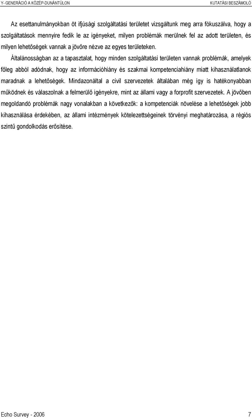 Általánosságban az a tapasztalat, hogy minden szolgáltatási területen vannak problémák, amelyek főleg abból adódnak, hogy az információhiány és szakmai kompetenciahiány miatt kihasználatlanok