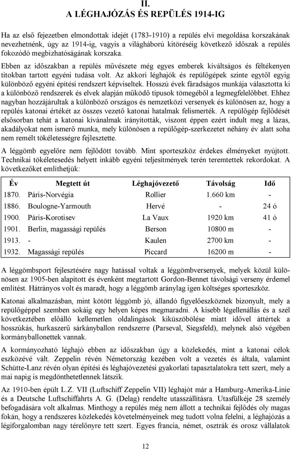 Az akkori léghajók és repülőgépek szinte egytől egyig különböző egyéni építési rendszert képviseltek.