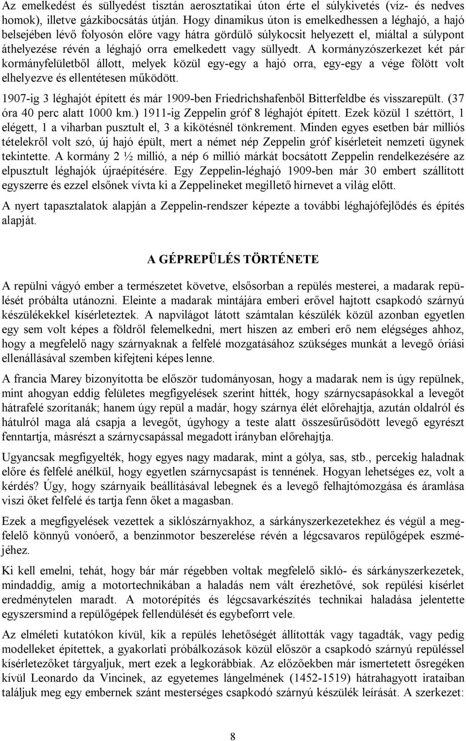 süllyedt. A kormányzószerkezet két pár kormányfelületből állott, melyek közül egy-egy a hajó orra, egy-egy a vége fölött volt elhelyezve és ellentétesen működött.