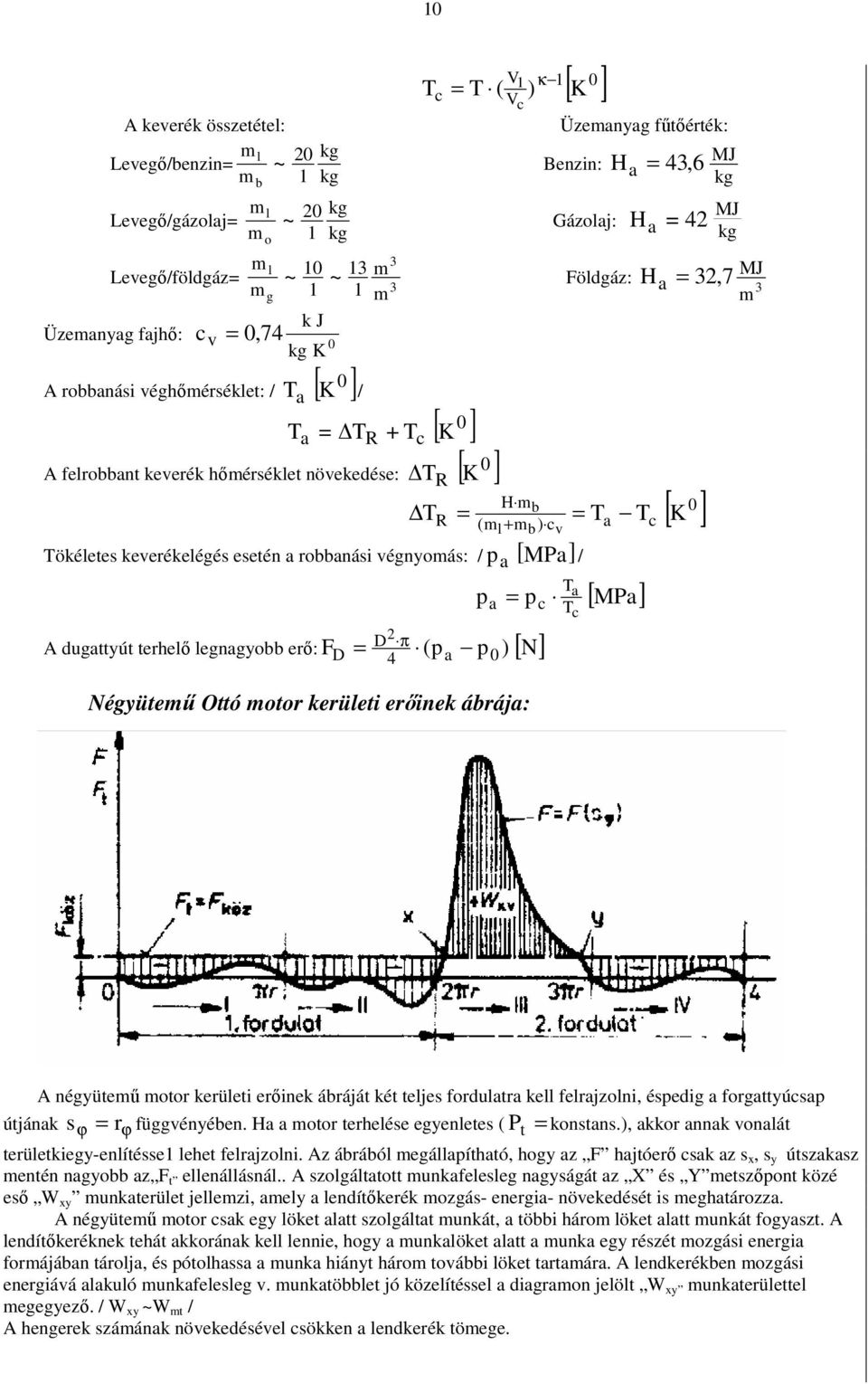 hımérséklet növekedése: T [ 0 R K ] H mb 0 T = = T T [ K ] R (ml+ mb ) cv p a MPa / Tökéletes keverékelégés esetén a robbanási végnyomás: / [ ] p a = p A dugattyút terhelı legnagyobb erı: D 2 = π (p