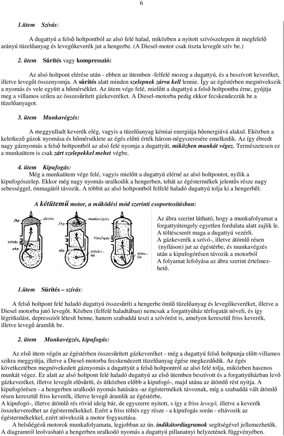 ütem Sőrítés vagy kompresszió: Az alsó holtpont elérése után - ebben az ütemben -felfelé mozog a dugattyú, és a beszívott keveréket, illetve levegıt összenyomja.