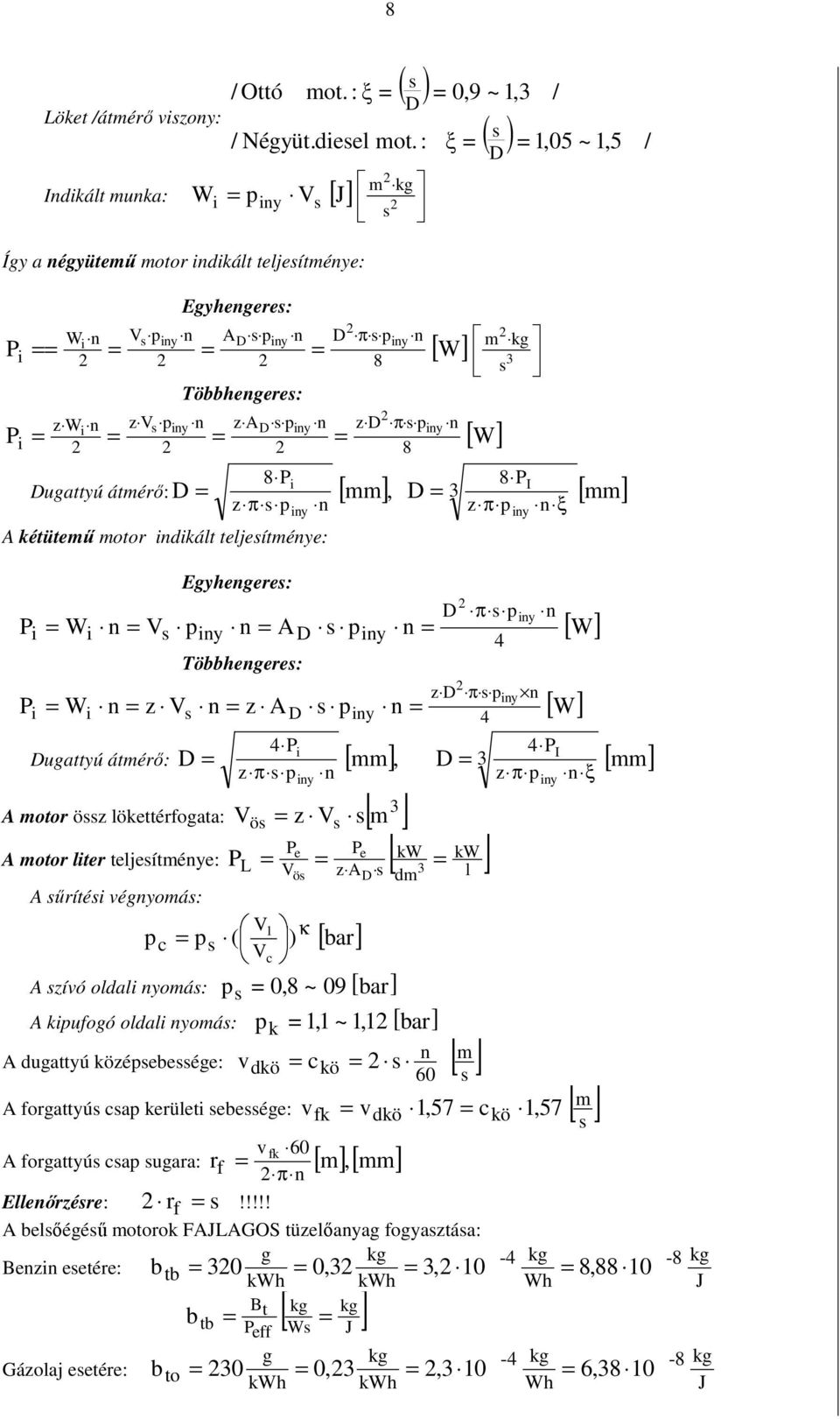 z AD s piny n 2 J 2 2 s D π s p 8 = iny n = 0,9 ~ 1,3 ξ = 2 z D π s p iny n 8 / ( s ) = 1,05 ~ 1,5 / D 2 [ ] m kg W [ W] 8 Pi 8 PI Dugattyú átmérı: D = [ mm ], D = 3 [ mm] z π s p iny n A kétütemő