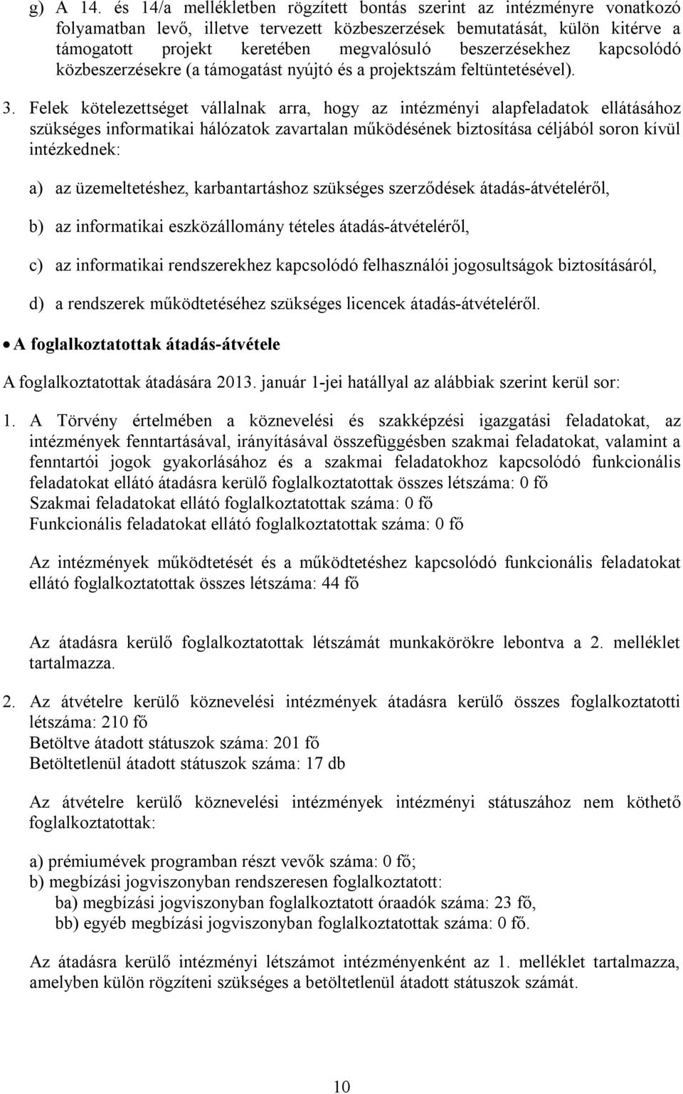 beszerzésekhez kapcsolódó közbeszerzésekre (a támogatást nyújtó és a projektszám feltüntetésével). 3.