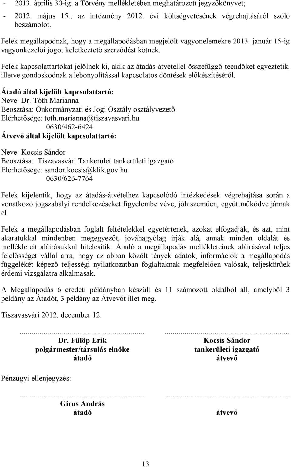 Felek kapcsolattartókat jelölnek ki, akik az átadás-átvétellel összefüggő teendőket egyeztetik, illetve gondoskodnak a lebonyolítással kapcsolatos döntések előkészítéséről.