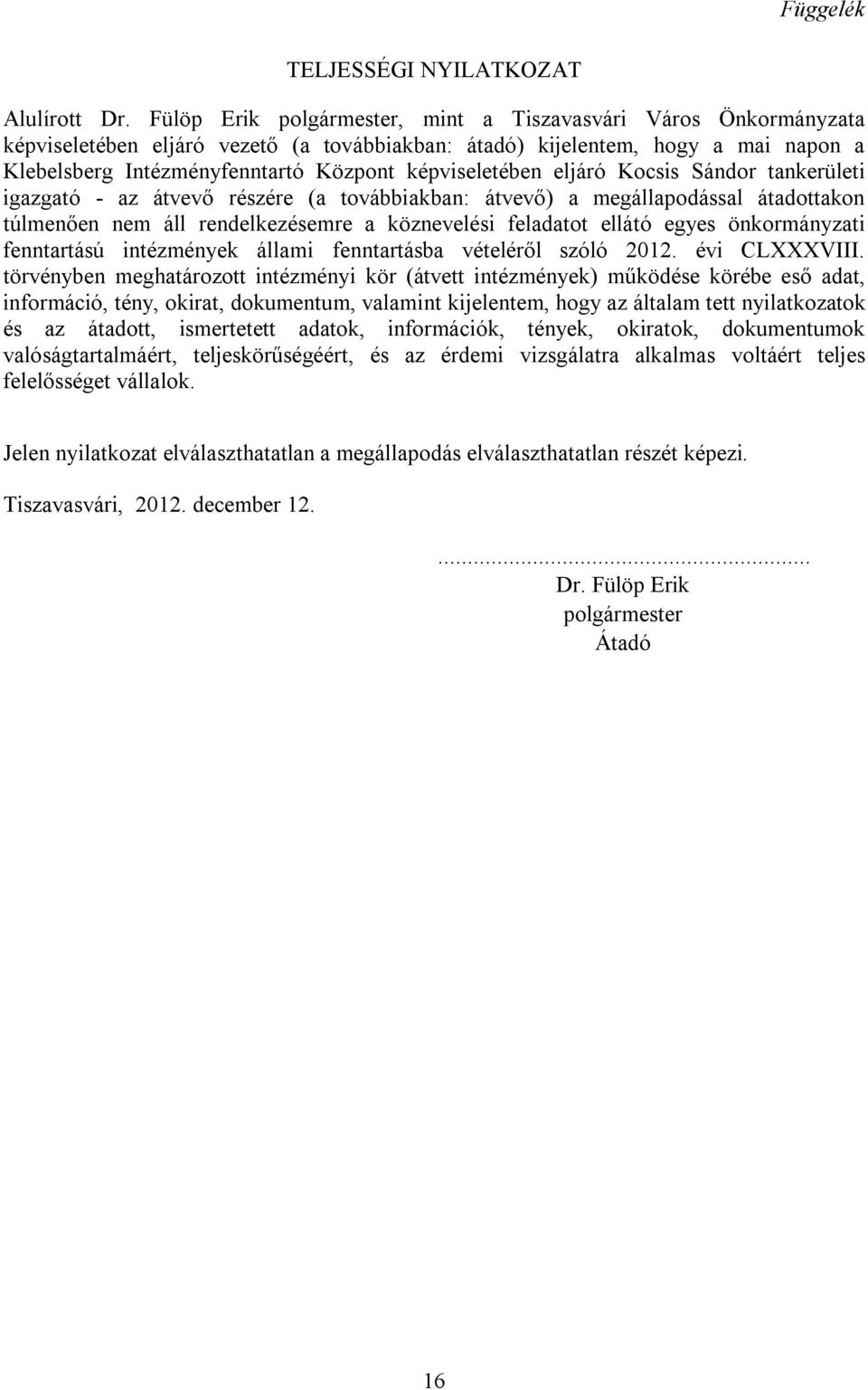 képviseletében eljáró Kocsis Sándor tankerületi igazgató - az átvevő részére (a továbbiakban: átvevő) a megállapodással átadottakon túlmenően nem áll rendelkezésemre a köznevelési feladatot ellátó