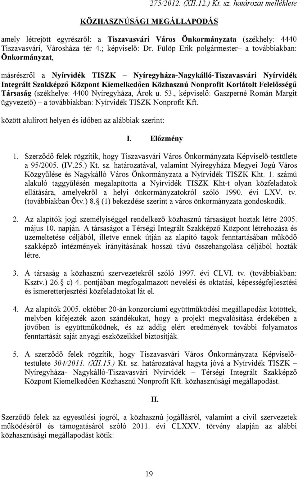 Fülöp Erik polgármester a továbbiakban: Önkormányzat, másrészről a Nyírvidék TISZK Nyíregyháza-Nagykálló-Tiszavasvári Nyírvidék Integrált Szakképző Központ Kiemelkedően Közhasznú Nonprofit Korlátolt