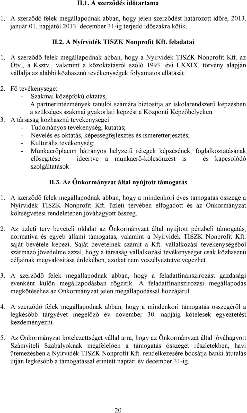 törvény alapján vállalja az alábbi közhasznú tevékenységek folyamatos ellátását: 2.