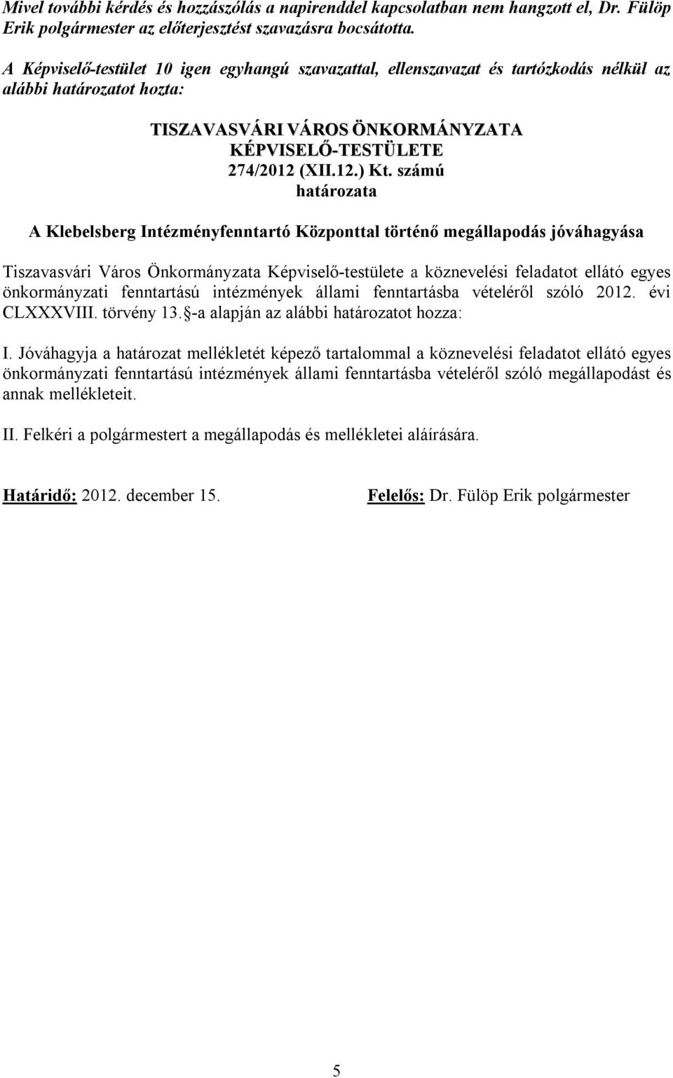 számú határozata A Klebelsberg Intézményfenntartó Központtal történő megállapodás jóváhagyása Tiszavasvári Város Önkormányzata Képviselő-testülete a köznevelési feladatot ellátó egyes önkormányzati