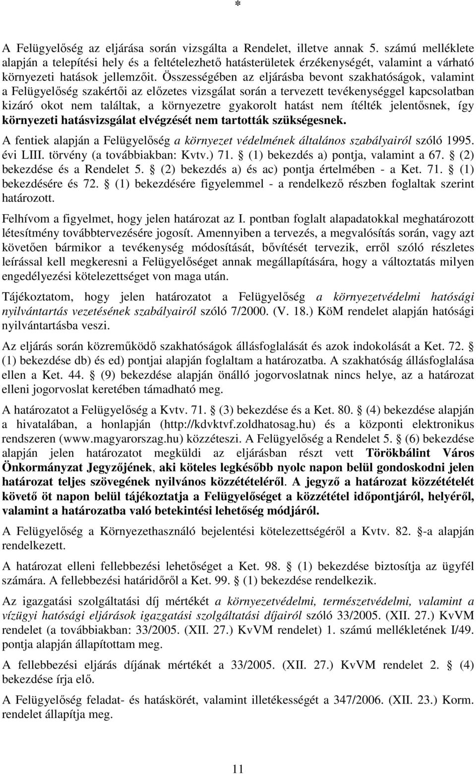 Összességében az eljárásba bevont szakhatóságok, valamint a Felügyelőség szakértői az előzetes vizsgálat során a tervezett tevékenységgel kapcsolatban kizáró okot nem találtak, a környezetre