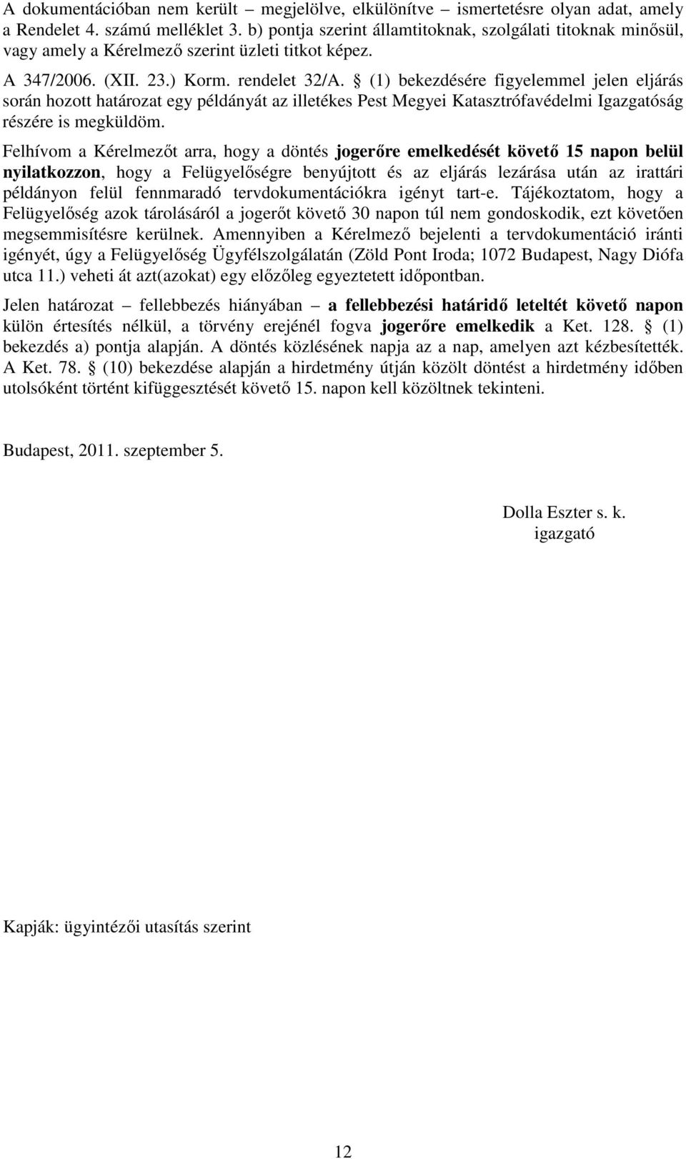 (1) bekezdésére figyelemmel jelen eljárás során hozott határozat egy példányát az illetékes Pest Megyei Katasztrófavédelmi Igazgatóság részére is megküldöm.