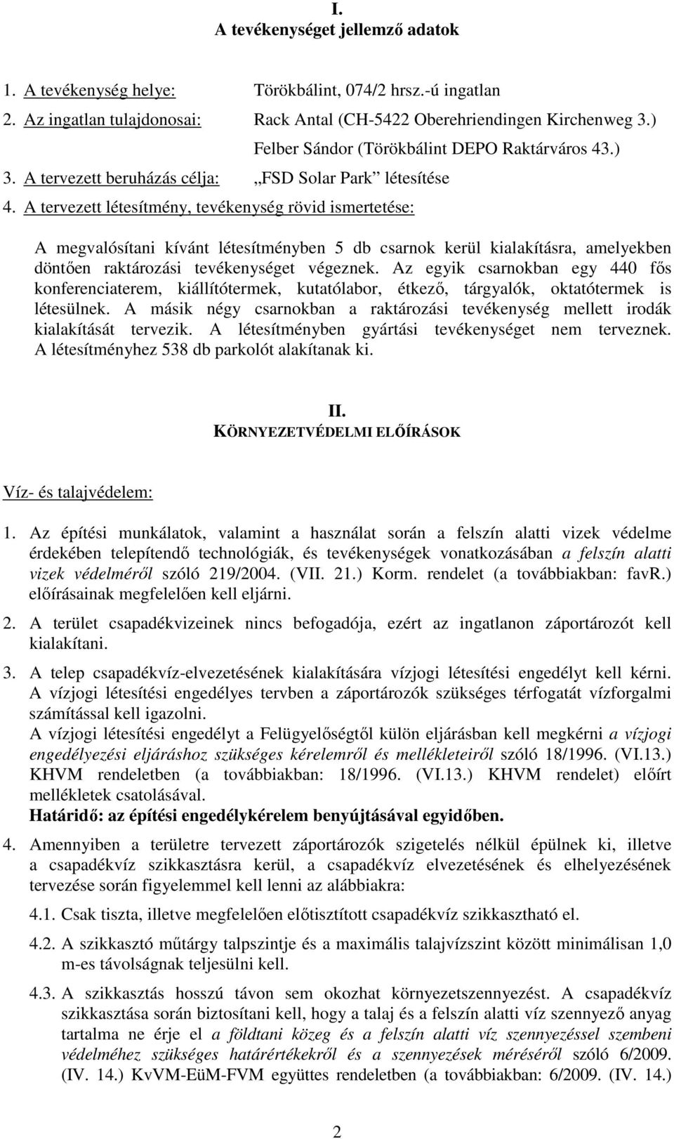 A tervezett létesítmény, tevékenység rövid ismertetése: A megvalósítani kívánt létesítményben 5 db csarnok kerül kialakításra, amelyekben döntően raktározási tevékenységet végeznek.