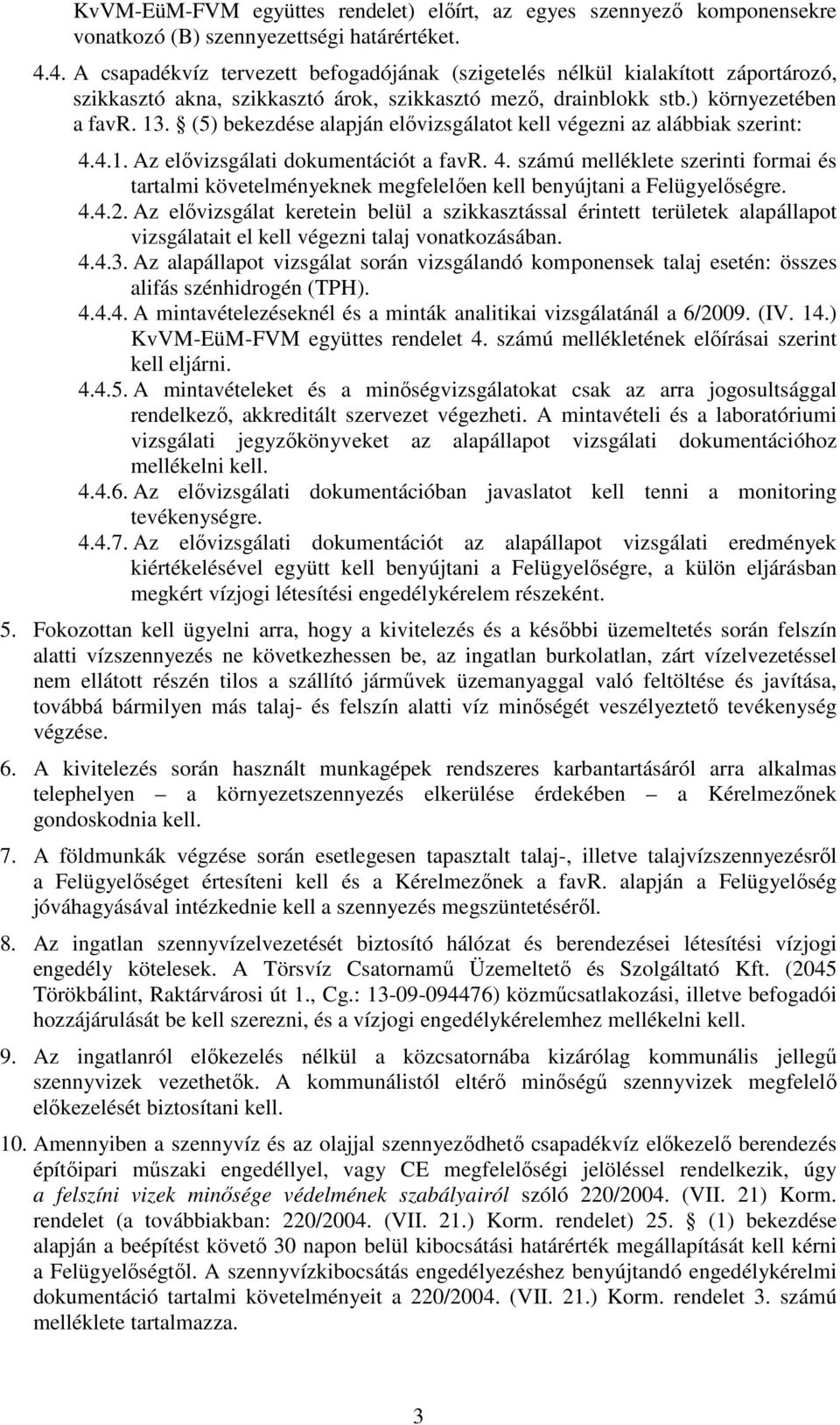 (5) bekezdése alapján elővizsgálatot kell végezni az alábbiak szerint: 4.4.1. Az elővizsgálati dokumentációt a favr. 4. számú melléklete szerinti formai és tartalmi követelményeknek megfelelően kell benyújtani a Felügyelőségre.