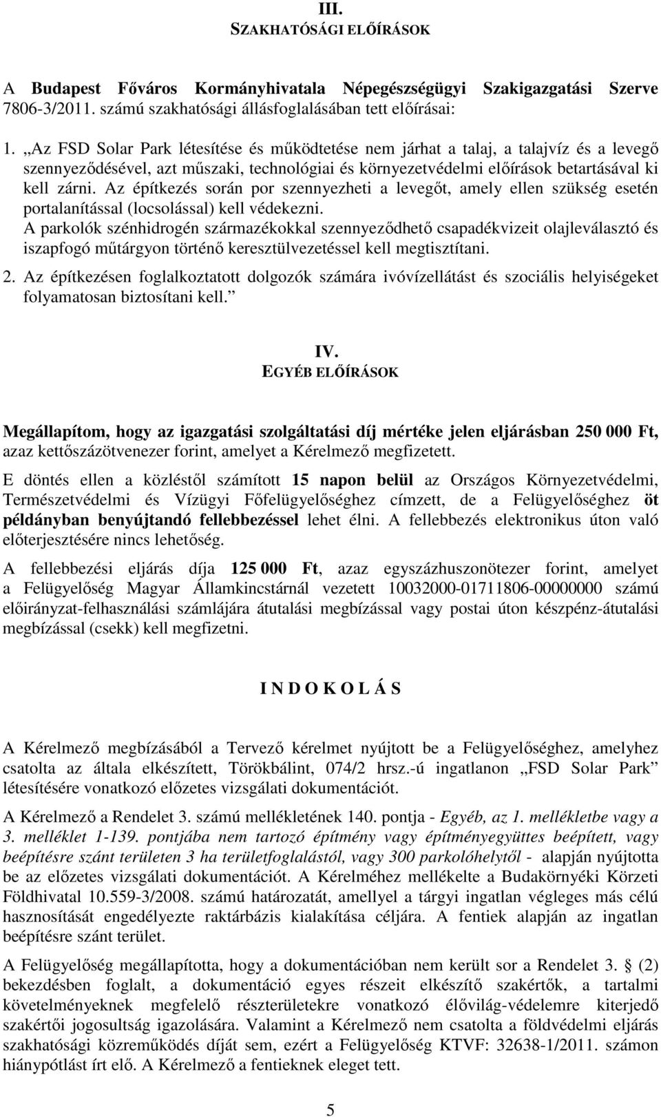 Az építkezés során por szennyezheti a levegőt, amely ellen szükség esetén portalanítással (locsolással) kell védekezni.