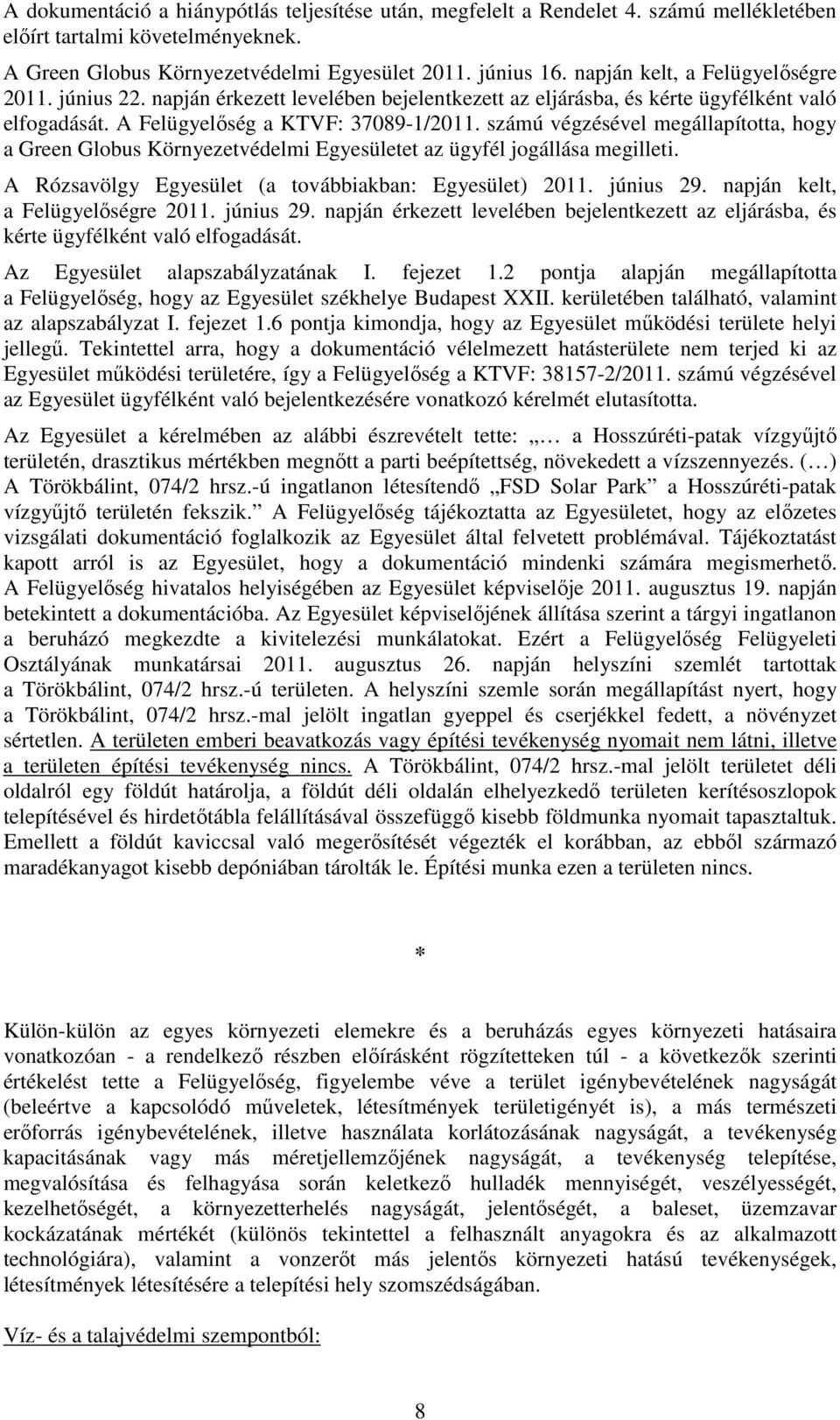 számú végzésével megállapította, hogy a Green Globus Környezetvédelmi Egyesületet az ügyfél jogállása megilleti. A Rózsavölgy Egyesület (a továbbiakban: Egyesület) 2011. június 29.