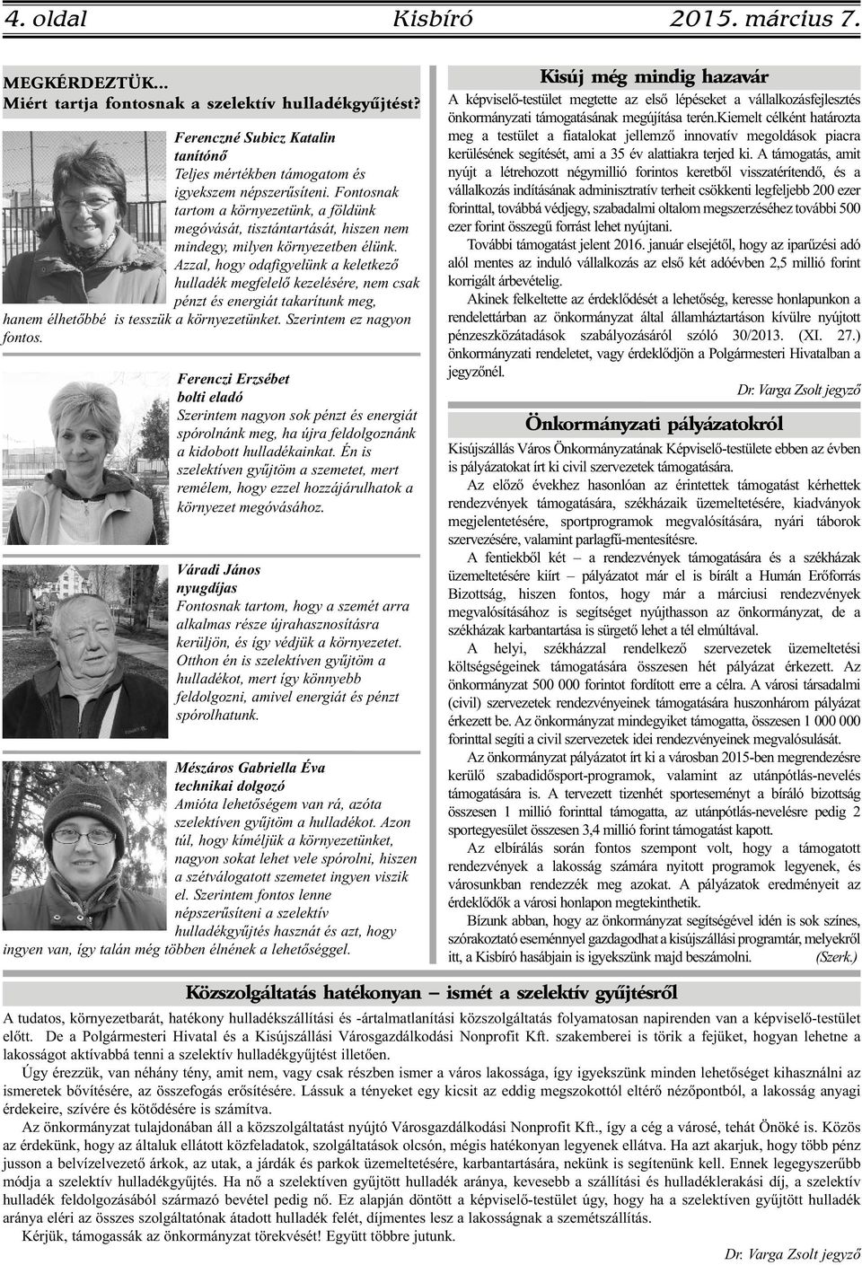 Azzal, hogy odafigyelünk a keletkező hulladék megfelelő kezelésére, nem csak pénzt és energiát takarítunk meg, hanem élhetőbbé is tesszük a környezetünket. Szerintem ez nagyon fontos.