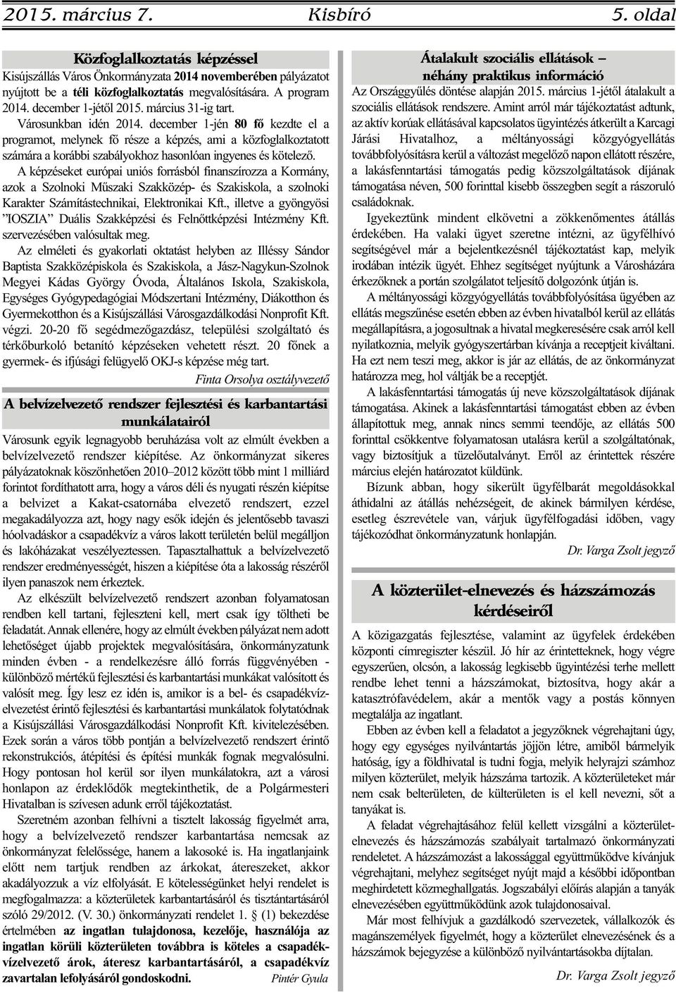 december 1-jén 80 fő kezdte el a programot, melynek fő része a képzés, ami a közfoglalkoztatott számára a korábbi szabályokhoz hasonlóan ingyenes és kötelező.