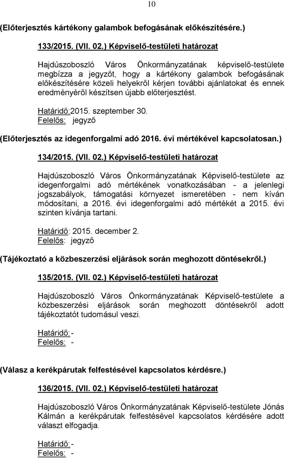 ajánlatokat és ennek eredményéről készítsen újabb előterjesztést. Határidő:2015. szeptember 30. Felelős: jegyző (Előterjesztés az idegenforgalmi adó 2016. évi mértékével kapcsolatosan.) 134/2015.