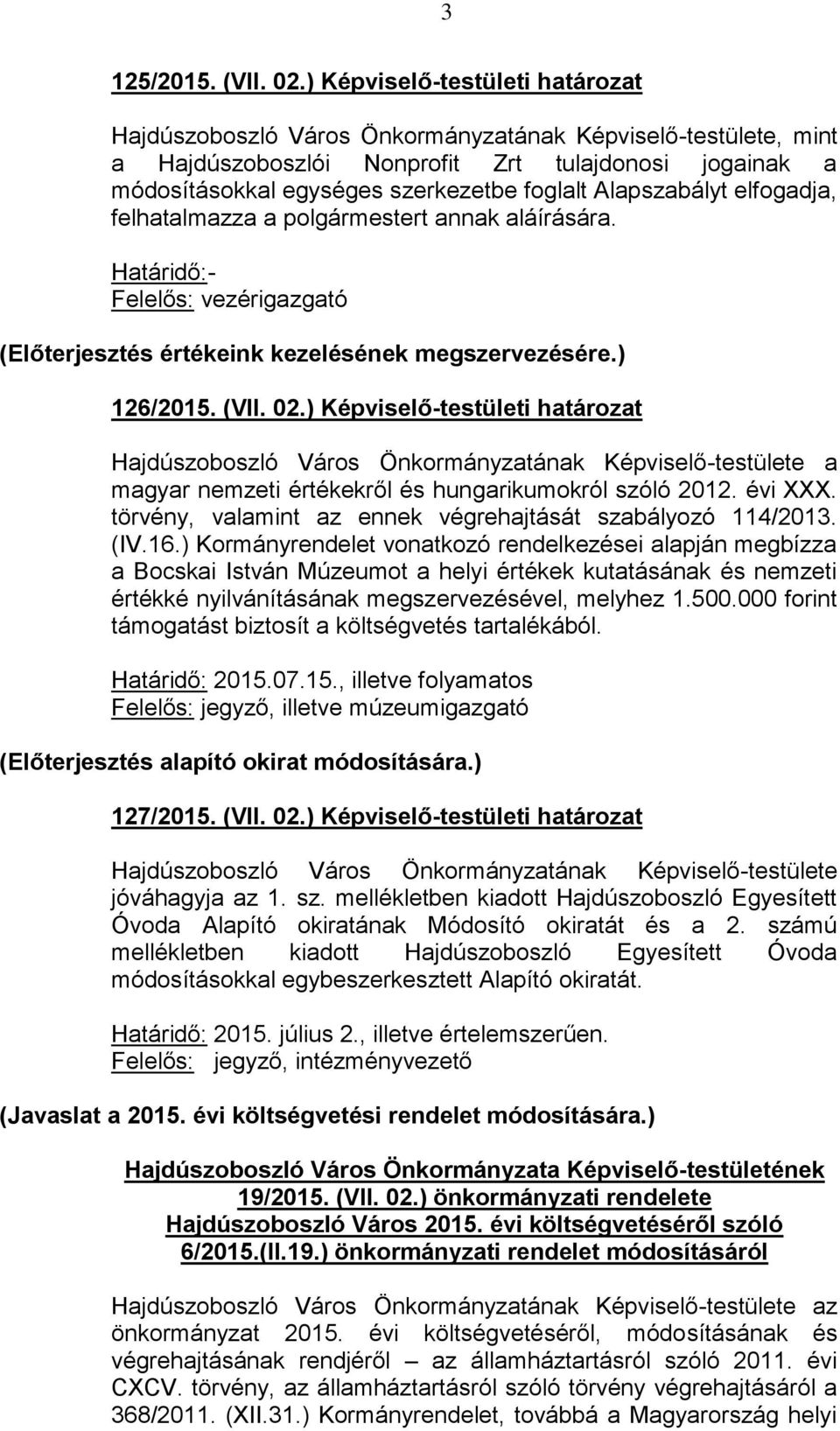 Alapszabályt elfogadja, felhatalmazza a polgármestert annak aláírására. Határidő:- Felelős: vezérigazgató (Előterjesztés értékeink kezelésének megszervezésére.) 126/2015. (VII. 02.