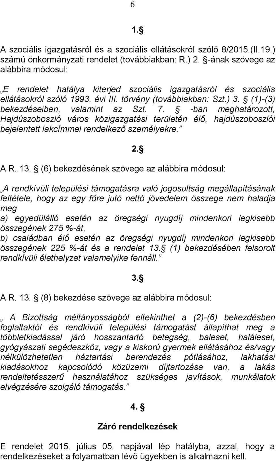 (1)-(3) bekezdéseiben, valamint az Szt. 7. -ban meghatározott, Hajdúszoboszló város közigazgatási területén élő, hajdúszoboszlói bejelentett lakcímmel rendelkező személyekre. 2. A R..13.