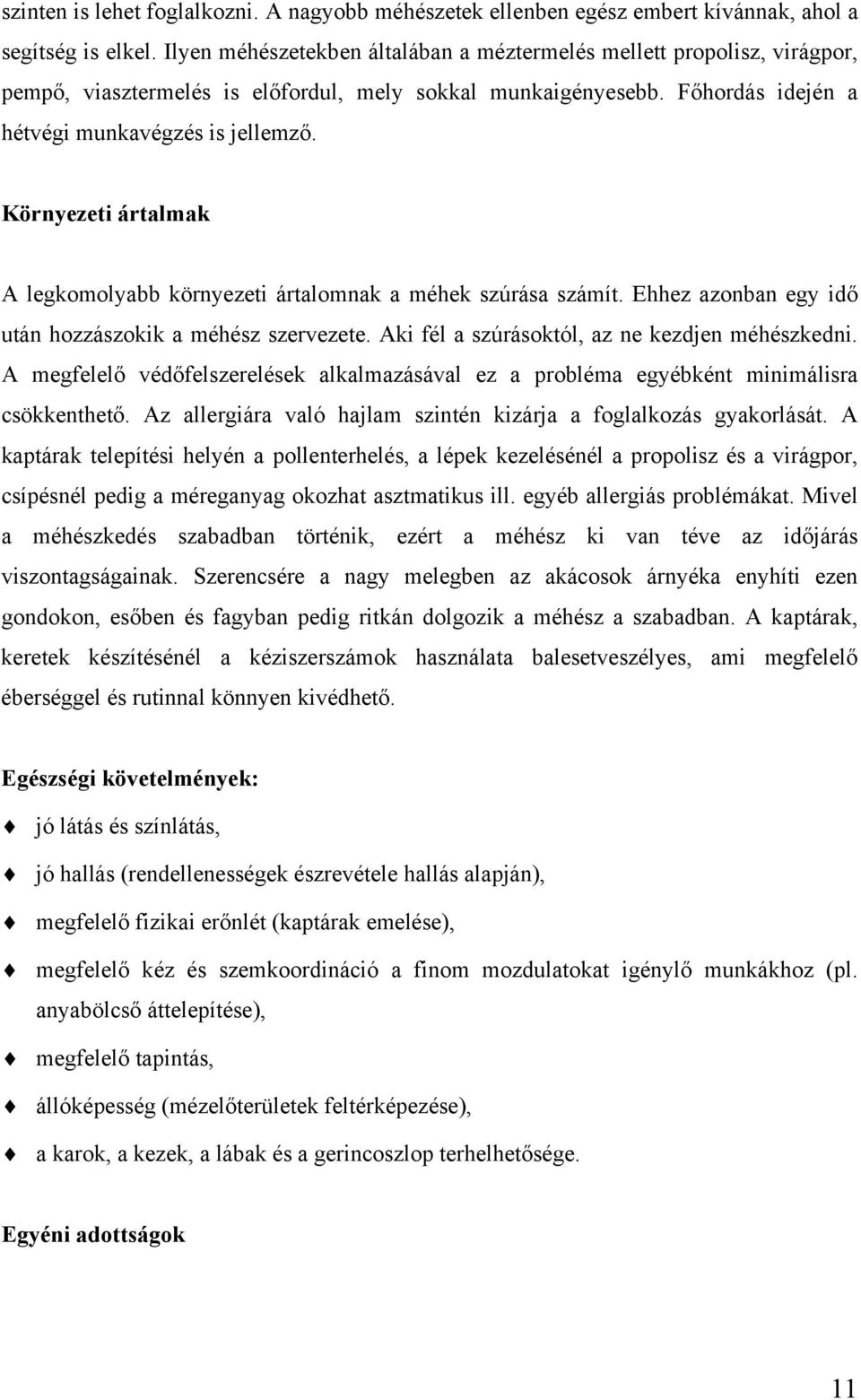 Környezeti ártalmak A legkomolyabb környezeti ártalomnak a méhek szúrása számít. Ehhez azonban egy idő után hozzászokik a méhész szervezete. Aki fél a szúrásoktól, az ne kezdjen méhészkedni.