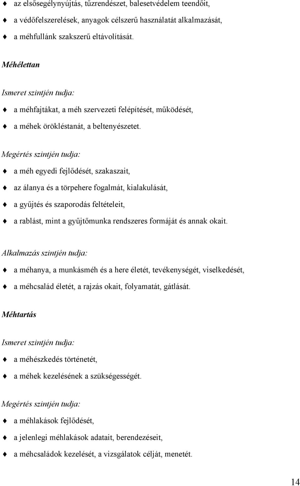 Megértés szintjén tudja: a méh egyedi fejlődését, szakaszait, az álanya és a törpehere fogalmát, kialakulását, a gyűjtés és szaporodás feltételeit, a rablást, mint a gyűjtőmunka rendszeres formáját