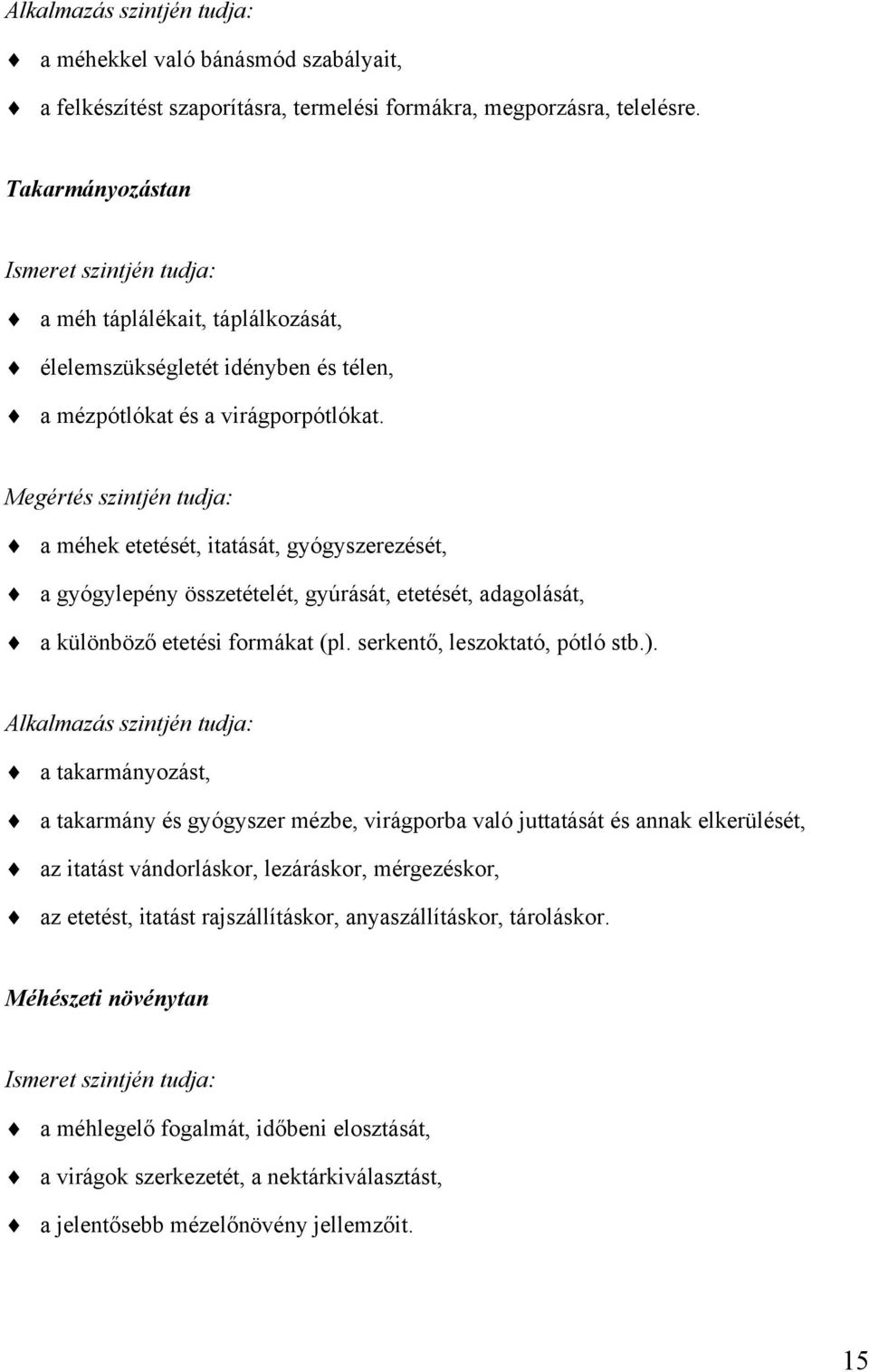 Megértés szintjén tudja: a méhek etetését, itatását, gyógyszerezését, a gyógylepény összetételét, gyúrását, etetését, adagolását, a különböző etetési formákat (pl. serkentő, leszoktató, pótló stb.).