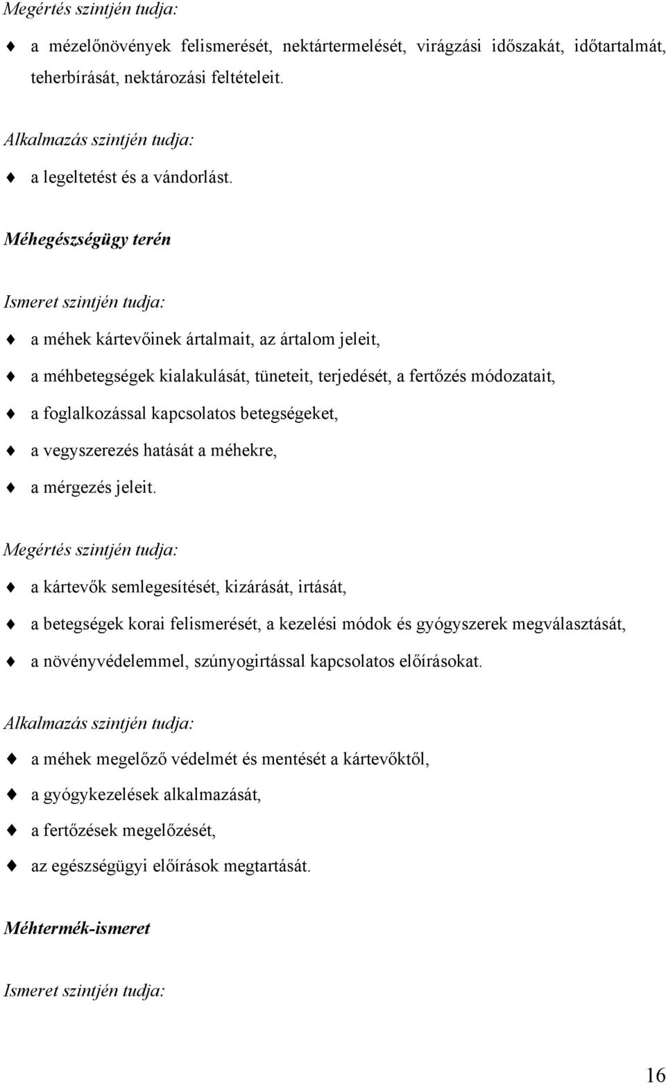 Méhegészségügy terén Ismeret szintjén tudja: a méhek kártevőinek ártalmait, az ártalom jeleit, a méhbetegségek kialakulását, tüneteit, terjedését, a fertőzés módozatait, a foglalkozással kapcsolatos