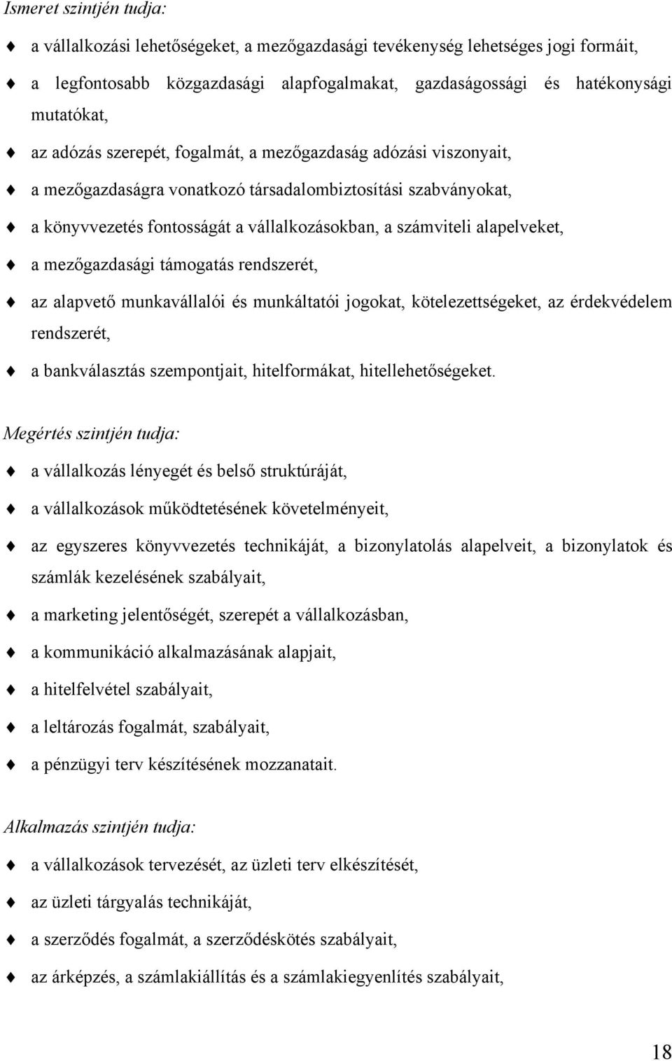 mezőgazdasági támogatás rendszerét, az alapvető munkavállalói és munkáltatói jogokat, kötelezettségeket, az érdekvédelem rendszerét, a bankválasztás szempontjait, hitelformákat, hitellehetőségeket.