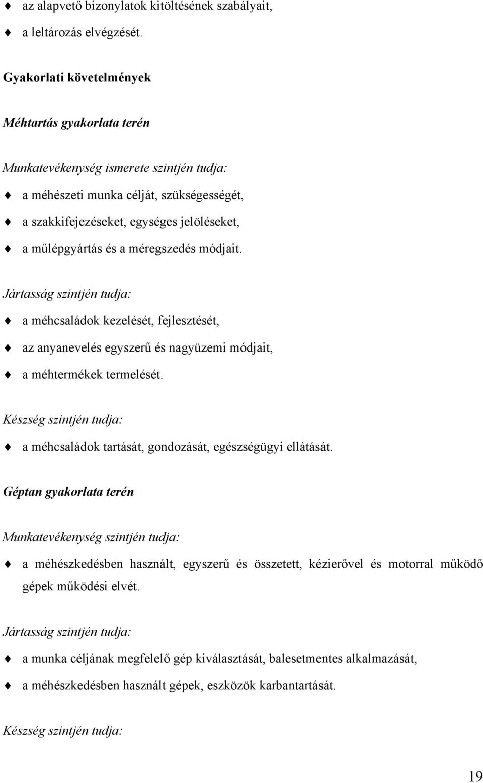 méregszedés módjait. Jártasság szintjén tudja: a méhcsaládok kezelését, fejlesztését, az anyanevelés egyszerű és nagyüzemi módjait, a méhtermékek termelését.