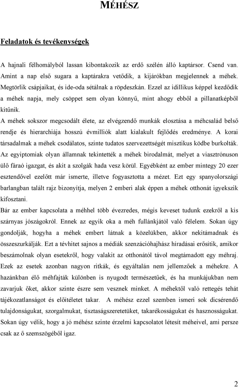 A méhek sokszor megcsodált élete, az elvégzendő munkák elosztása a méhcsalád belső rendje és hierarchiája hosszú évmilliók alatt kialakult fejlődés eredménye.