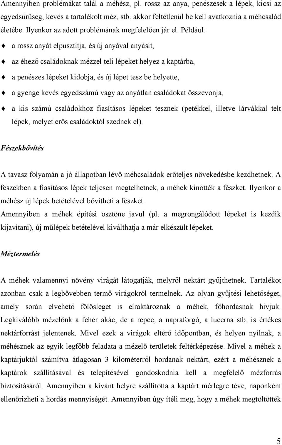 Például: a rossz anyát elpusztítja, és új anyával anyásít, az éhező családoknak mézzel teli lépeket helyez a kaptárba, a penészes lépeket kidobja, és új lépet tesz be helyette, a gyenge kevés