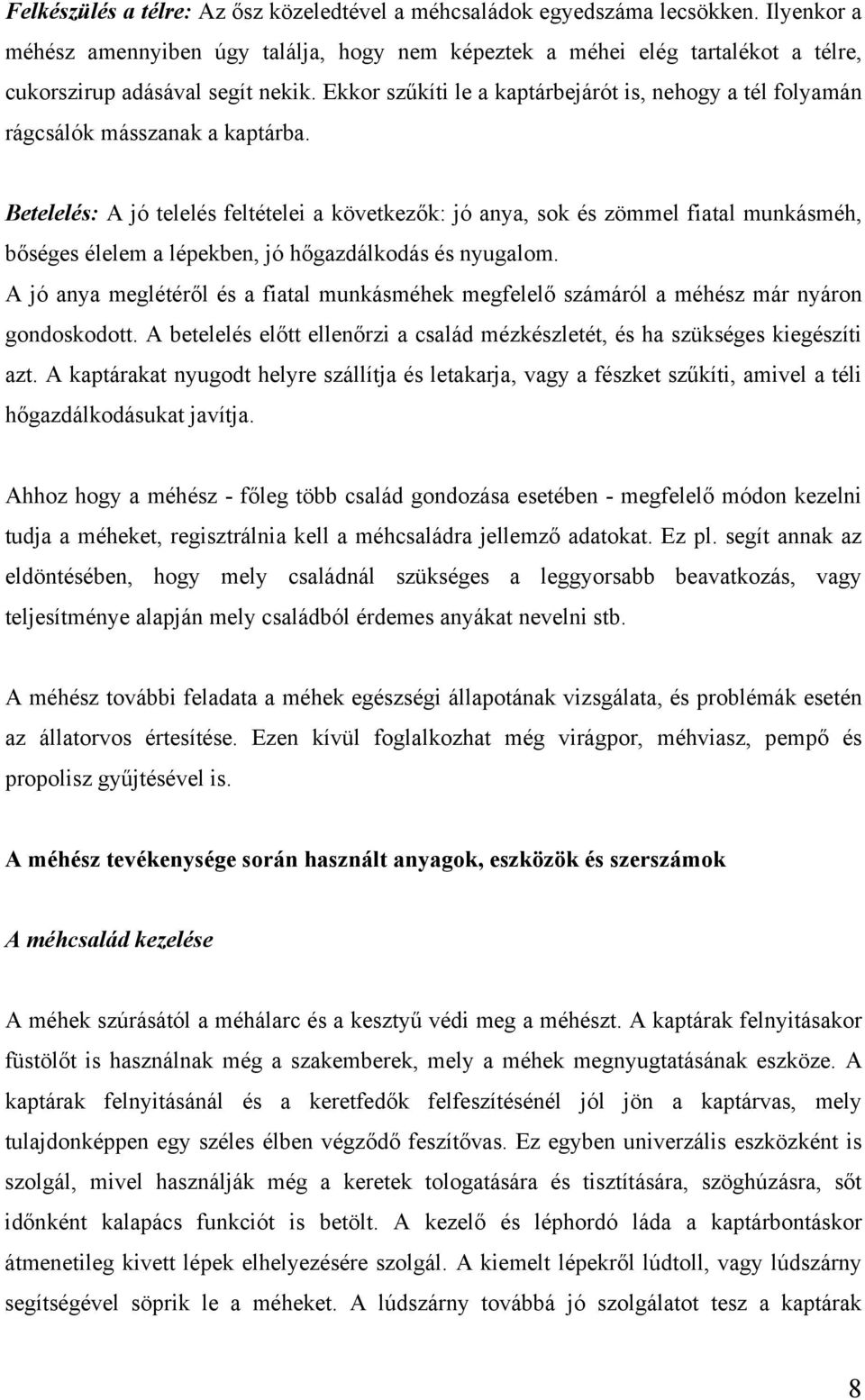 Ekkor szűkíti le a kaptárbejárót is, nehogy a tél folyamán rágcsálók másszanak a kaptárba.