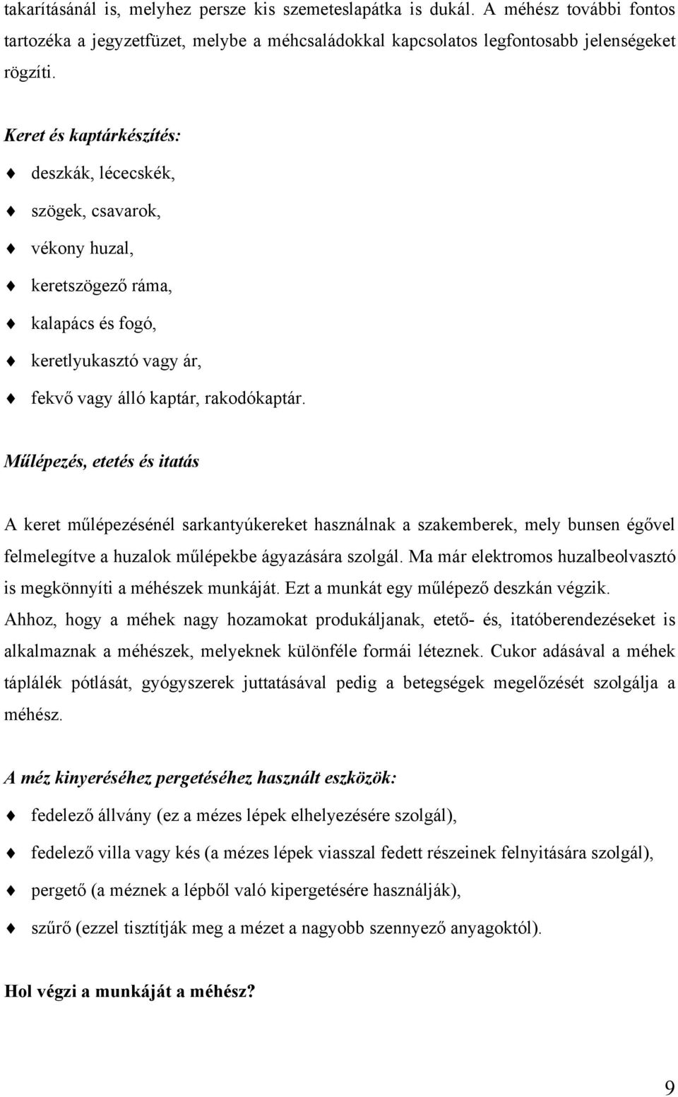 Műlépezés, etetés és itatás A keret műlépezésénél sarkantyúkereket használnak a szakemberek, mely bunsen égővel felmelegítve a huzalok műlépekbe ágyazására szolgál.