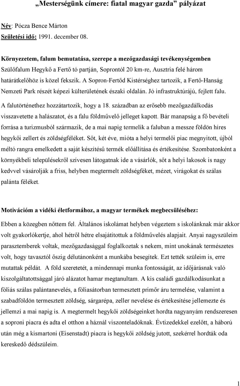 A Sopron-Fertőd Kistérséghez tartozik, a Fertő-Hanság Nemzeti Park részét képezi külterületének északi oldalán. Jó infrastruktúrájú, fejlett falu. A falutörténethez hozzátartozik, hogy a 18.