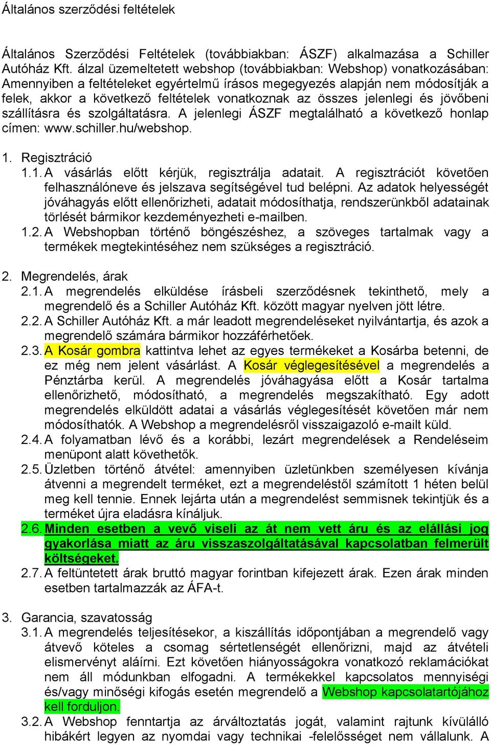 összes jelenlegi és jövőbeni szállításra és szolgáltatásra. A jelenlegi ÁSZF megtalálható a következő honlap címen: www.schiller.hu/webshop. 1. Regisztráció 1.1. A vásárlás előtt kérjük, regisztrálja adatait.