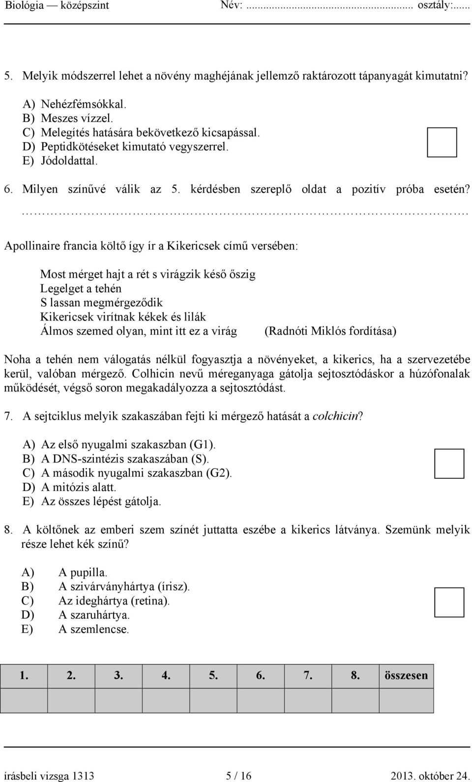 . Apollinaire francia költő így ír a Kikericsek című versében: Most mérget hajt a rét s virágzik késő őszig Legelget a tehén S lassan megmérgeződik Kikericsek virítnak kékek és lilák Álmos szemed