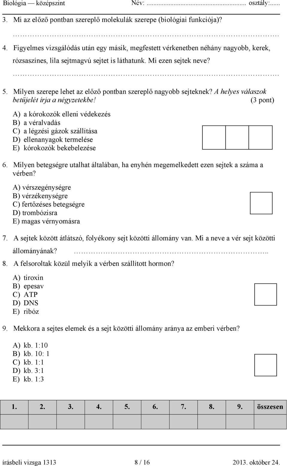 Milyen szerepe lehet az előző pontban szereplő nagyobb sejteknek? A helyes válaszok betűjelét írja a négyzetekbe!